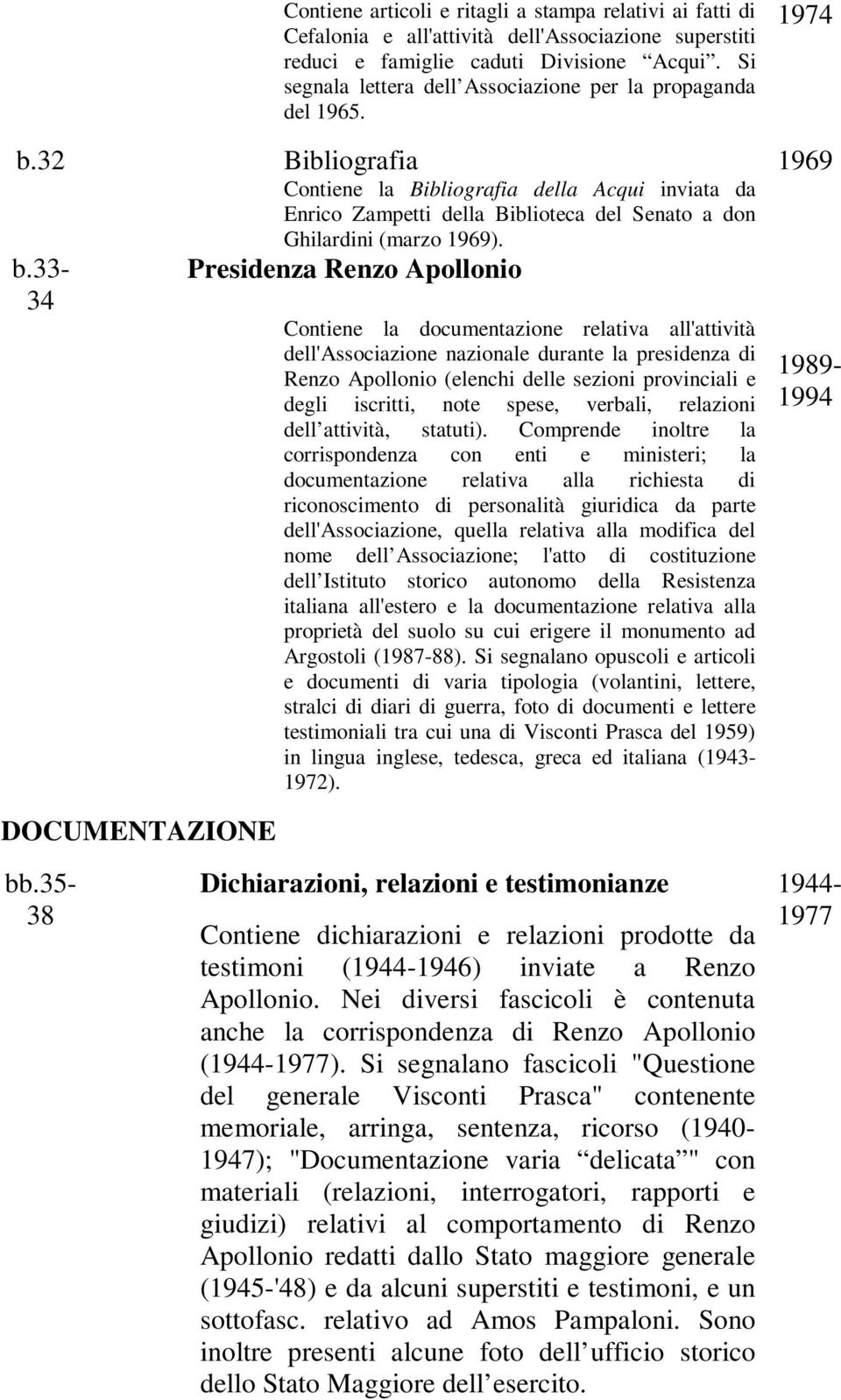 32 Bibliografia Contiene la Bibliografia della Acqui inviata da Enrico Zampetti della Biblioteca del Senato a don Ghilardini (marzo 1969). Presidenza Renzo Apollonio b.