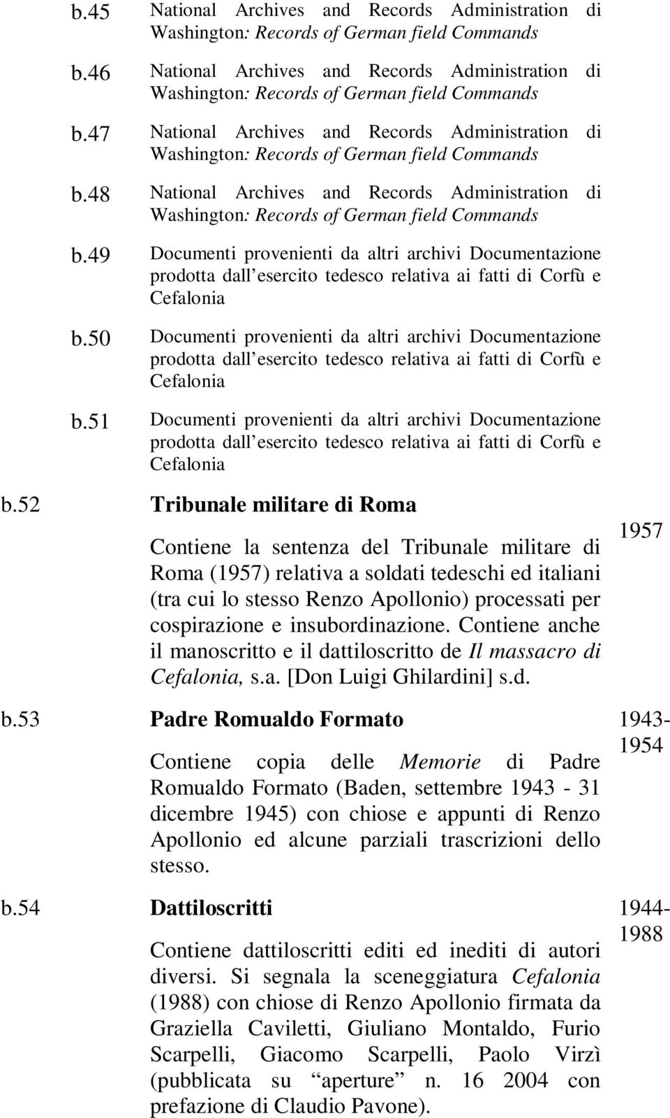 49 Documenti provenienti da altri archivi Documentazione prodotta dall esercito tedesco relativa ai fatti di Corfù e Cefalonia b.