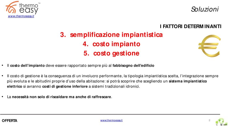 involucro performante, la tipologia impiantistica scelta, l integrazione sempre più evoluta e le abitudini proprie d uso della abitazione: si potrà