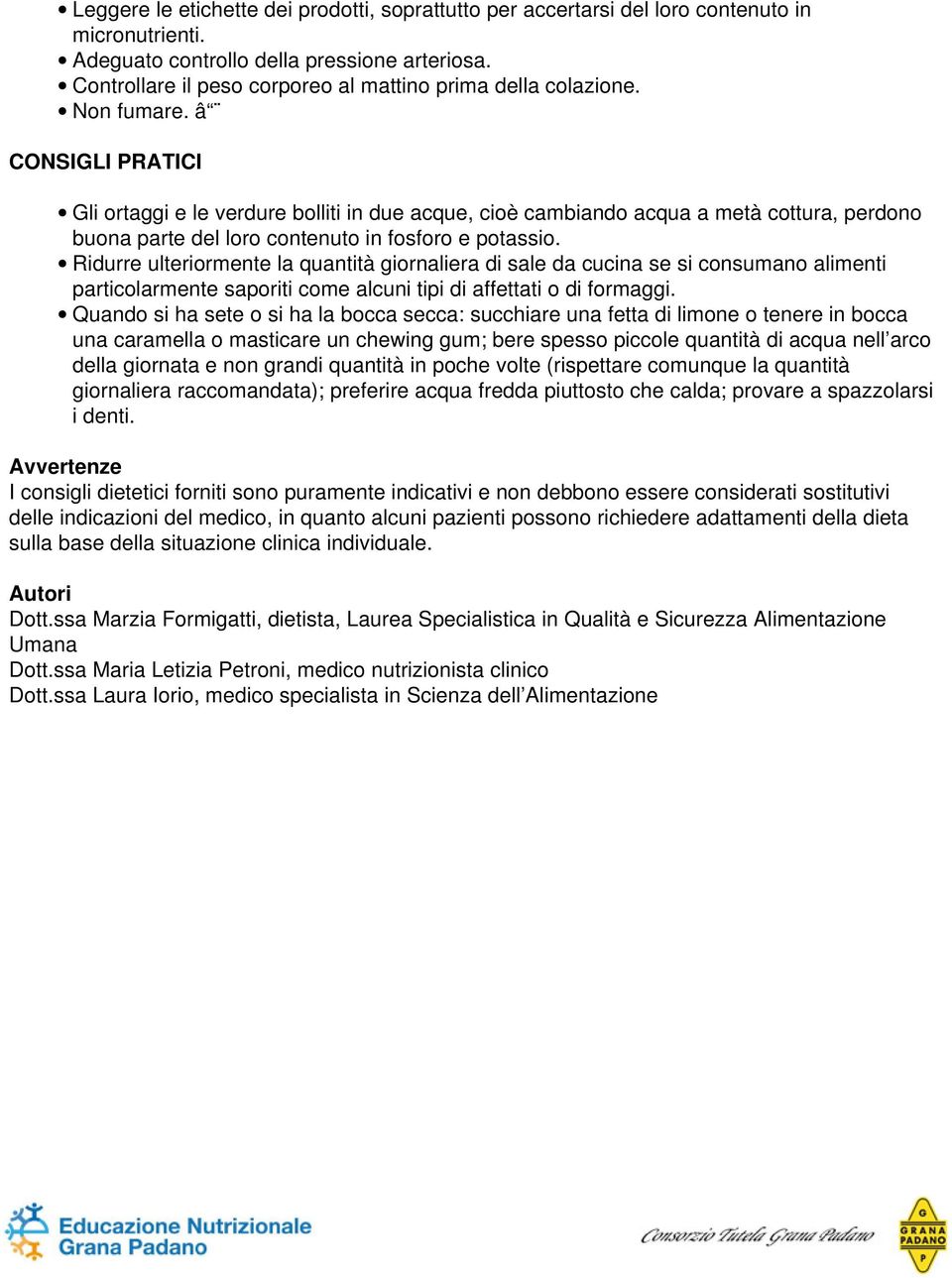 â CONSIGLI PRATICI Gli ortaggi e le verdure bolliti in due acque, cioè cambiando acqua a metà cottura, perdono buona parte del loro contenuto in fosforo e potassio.