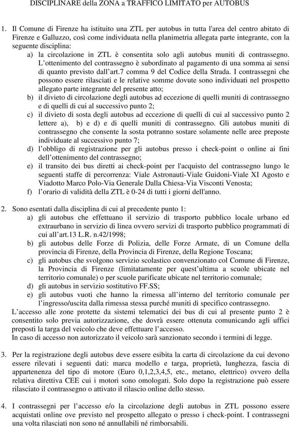 disciplina: a) la circolazione in ZTL è consentita solo agli autobus muniti di contrassegno.