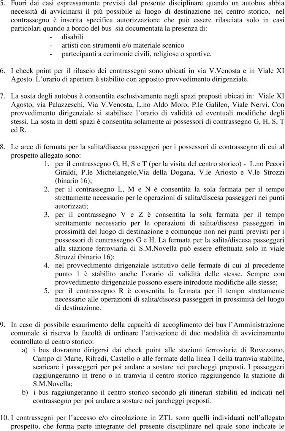 partecipanti a cerimonie civili, religiose o sportive. 6. I check point per il rilascio dei contrassegni sono ubicati in via V.Venosta e in Viale XI Agosto.