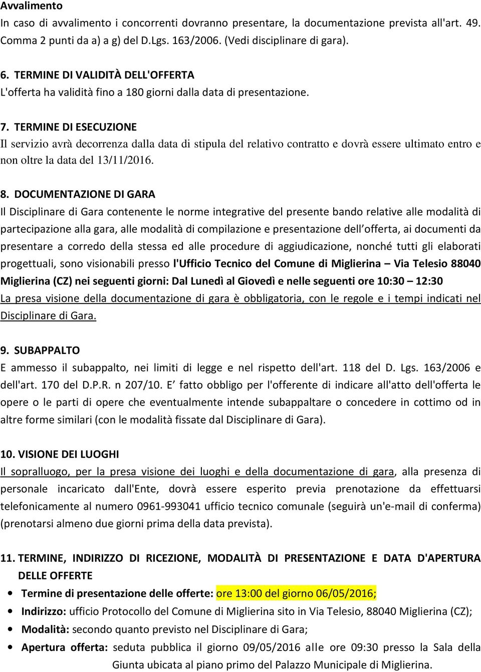 TERMINE DI ESECUZIONE Il servizio avrà decorrenza dalla data di stipula del relativo contratto e dovrà essere ultimato entro e non oltre la data del 13/11/2016. 8.