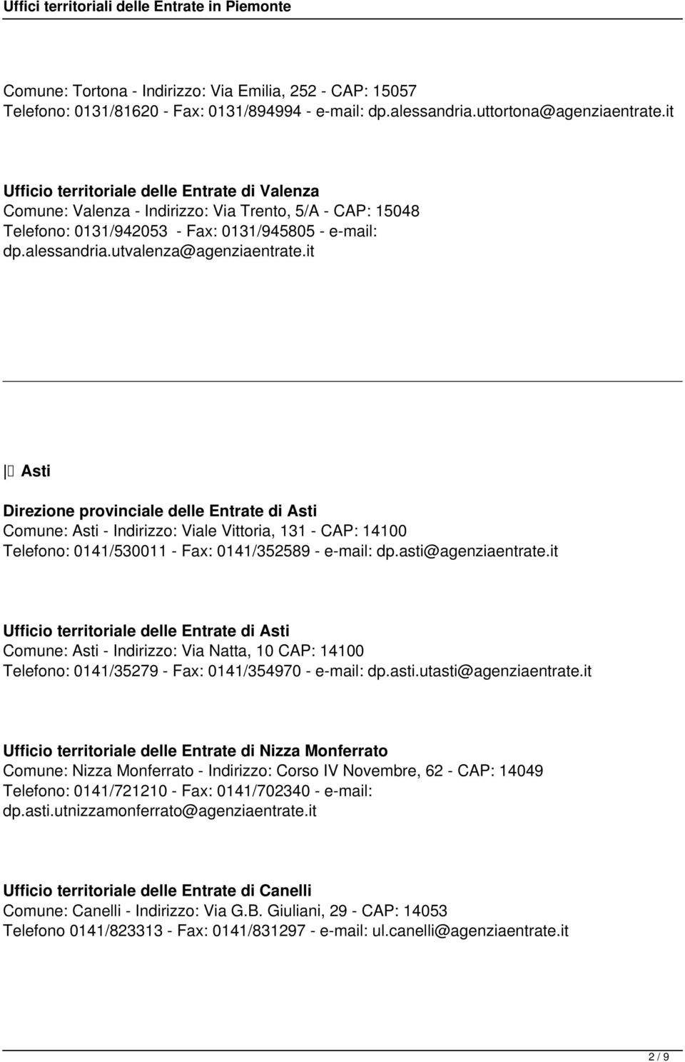 it Asti Direzione provinciale delle Entrate di Asti Comune: Asti - Indirizzo: Viale Vittoria, 131 - CAP: 14100 Telefono: 0141/530011 - Fax: 0141/352589 - e-mail: dp.asti@agenziaentrate.