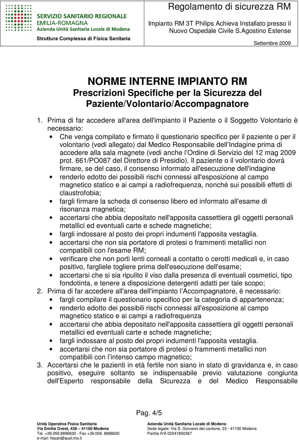 allegato) dal Medico Responsabile dell Indagine prima di accedere alla sala magnete (vedi anche l Ordine di Servizio del 12 mag 2009 prot. 661/PO087 del Direttore di Presidio).