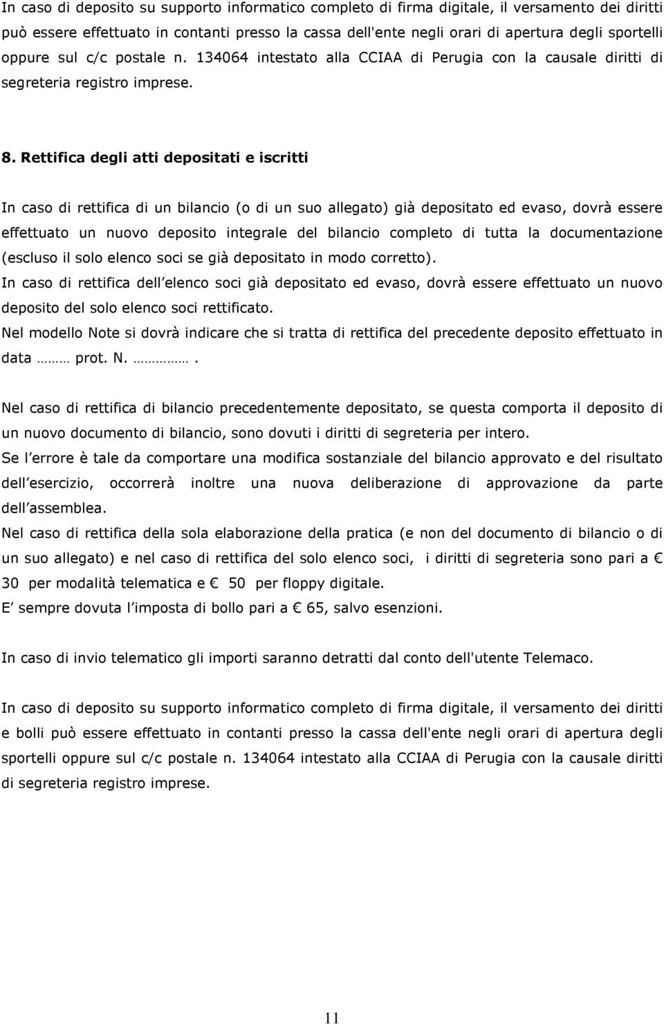 Rettifica degli atti depositati e iscritti In caso di rettifica di un bilancio (o di un suo allegato) già depositato ed evaso, dovrà essere effettuato un nuovo deposito integrale del bilancio