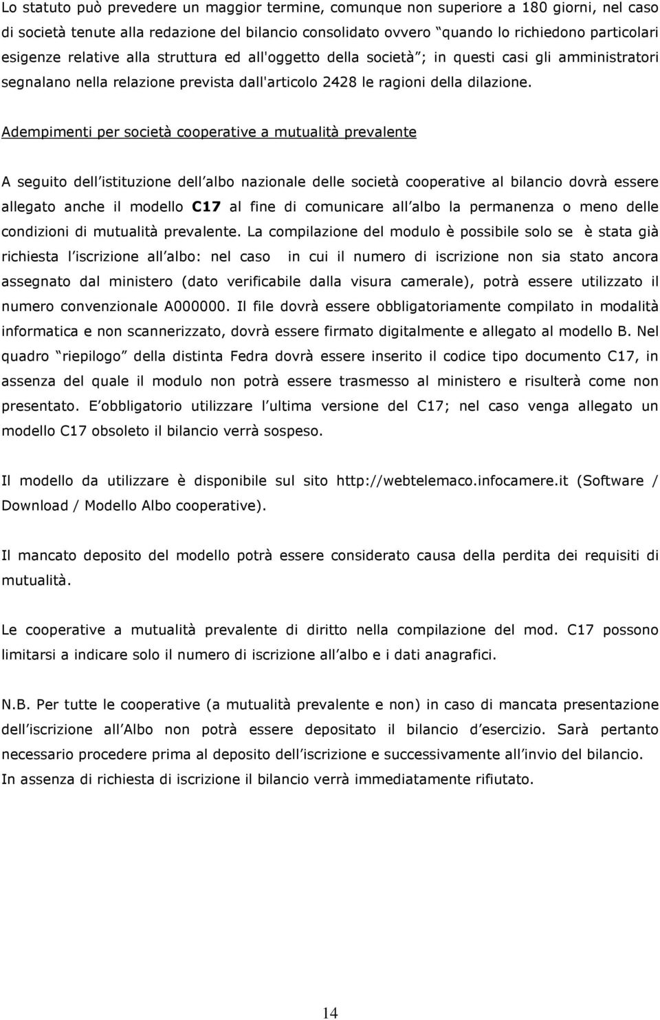 Adempimenti per società cooperative a mutualità prevalente A seguito dell istituzione dell albo nazionale delle società cooperative al bilancio dovrà essere allegato anche il modello C17 al fine di