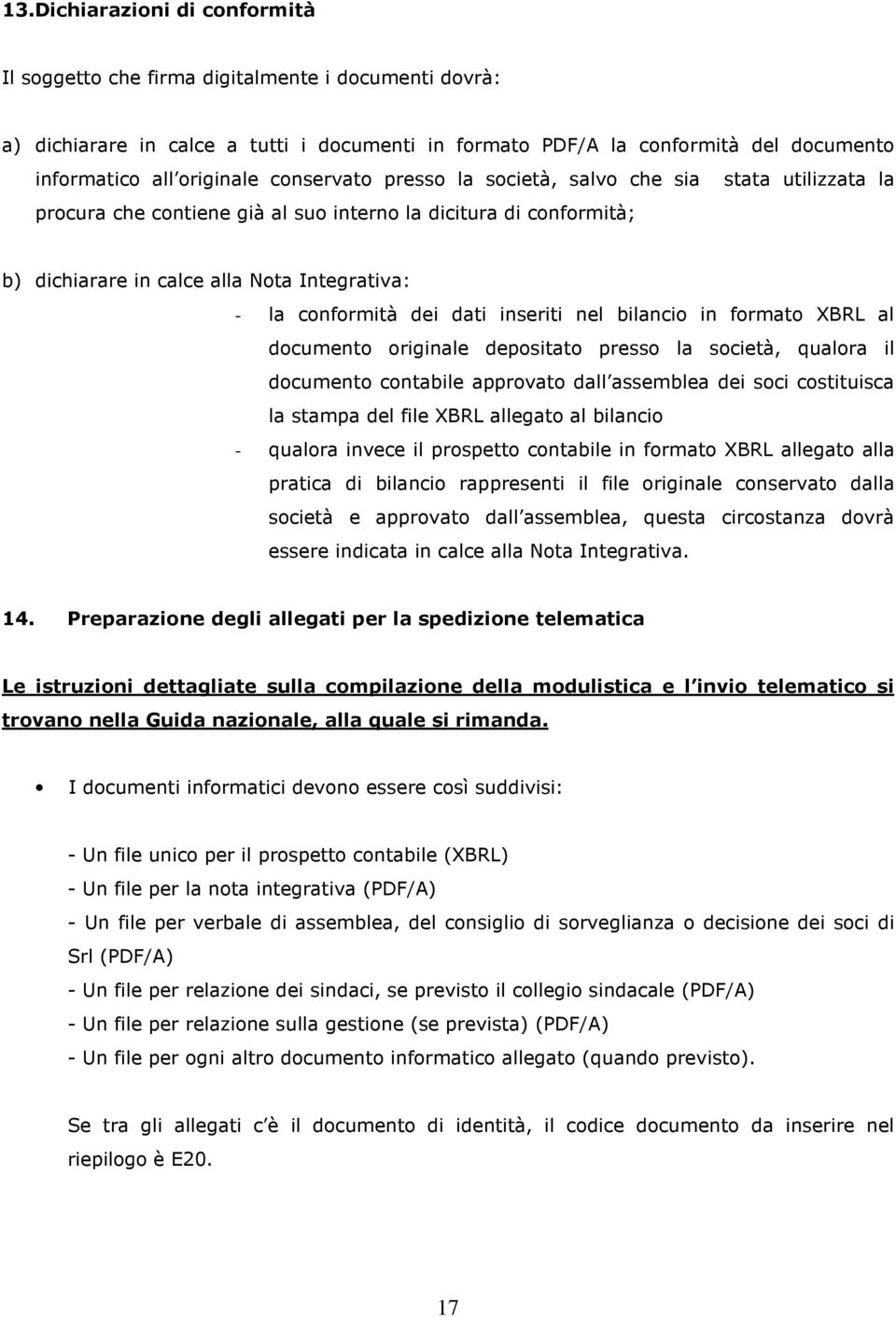 dati inseriti nel bilancio in formato XBRL al documento originale depositato presso la società, qualora il documento contabile approvato dall assemblea dei soci costituisca la stampa del file XBRL