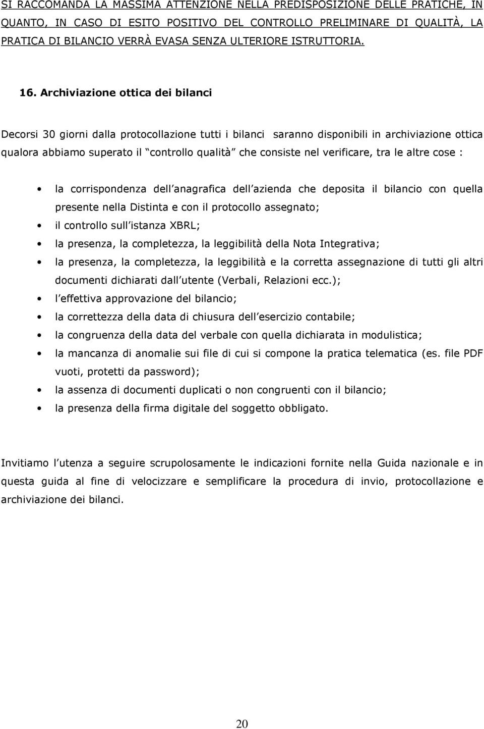 Archiviazione ottica dei bilanci Decorsi 30 giorni dalla protocollazione tutti i bilanci saranno disponibili in archiviazione ottica qualora abbiamo superato il controllo qualità che consiste nel