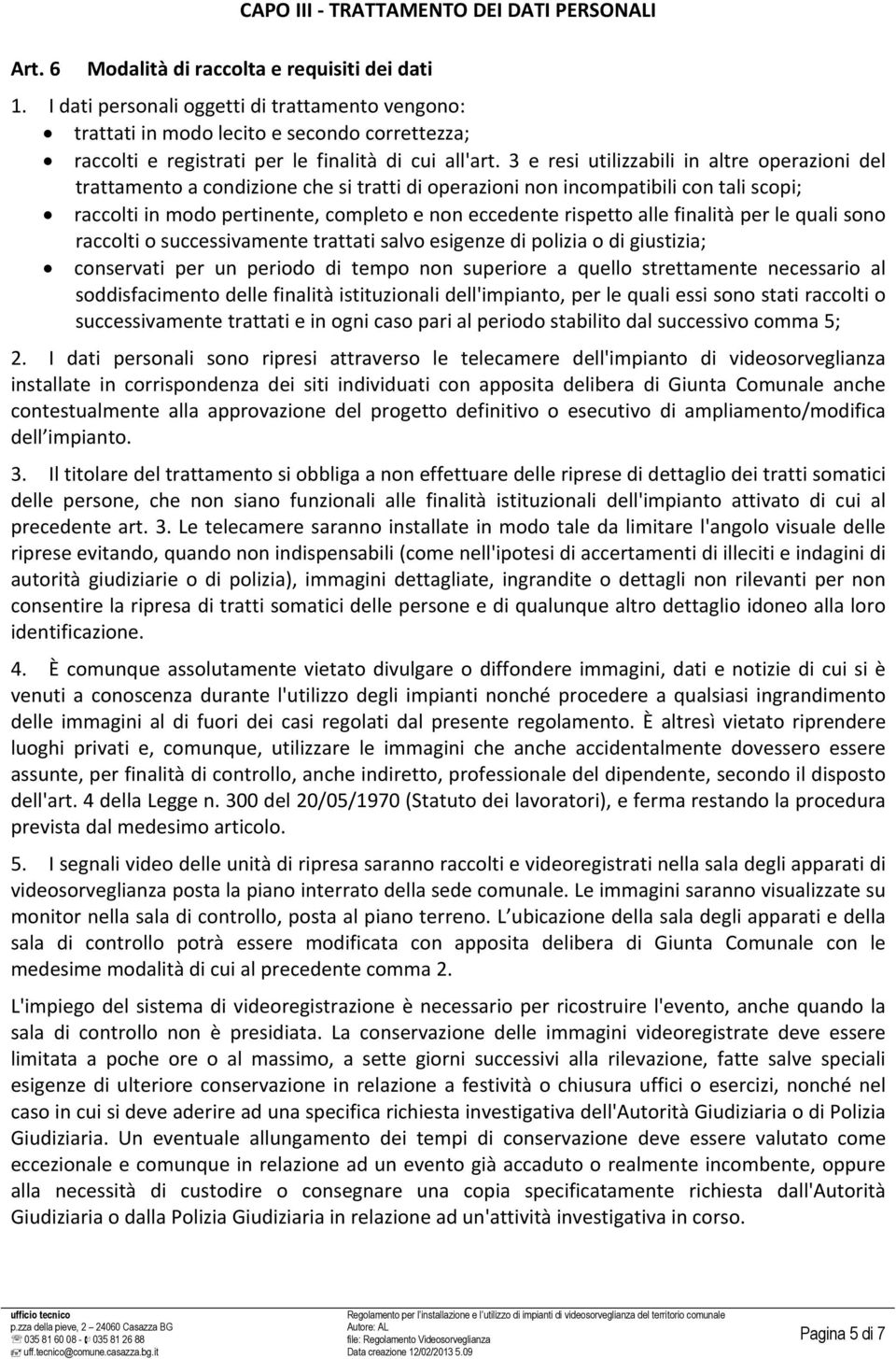 3 e resi utilizzabili in altre operazioni del trattamento a condizione che si tratti di operazioni non incompatibili con tali scopi; raccolti in modo pertinente, completo e non eccedente rispetto