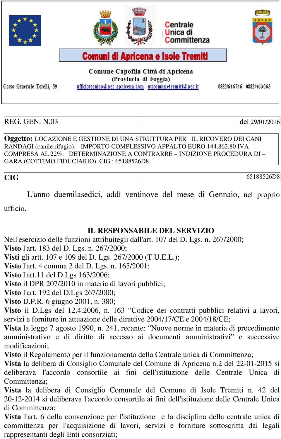 L'anno duemilasedici, addì ventinove del mese di Gennaio, nel proprio IL RESPONSABILE DEL SERVIZIO Nell'esercizio delle funzioni attribuitegli dall'art. 107 del D. Lgs. n. 267/2000; Visto l'art.