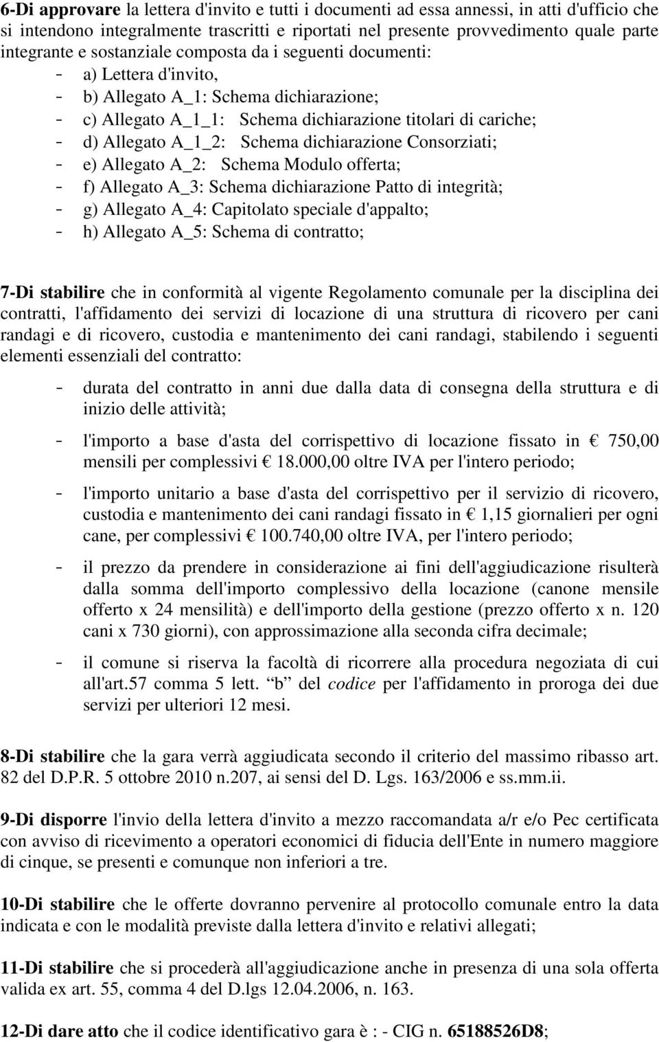 Schema dichiarazione Consorziati; - e) Allegato A_2: Schema Modulo offerta; - f) Allegato A_3: Schema dichiarazione Patto di integrità; - g) Allegato A_4: Capitolato speciale d'appalto; - h) Allegato