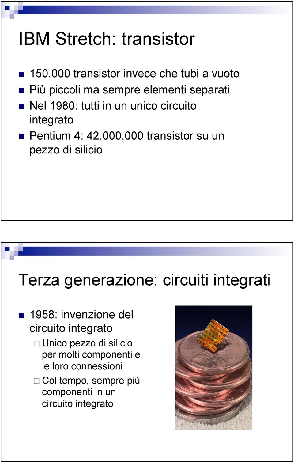 Pentium 4: 42,000,000 transistor su un pezzo di silicio Terza generazione: circuiti integrati!