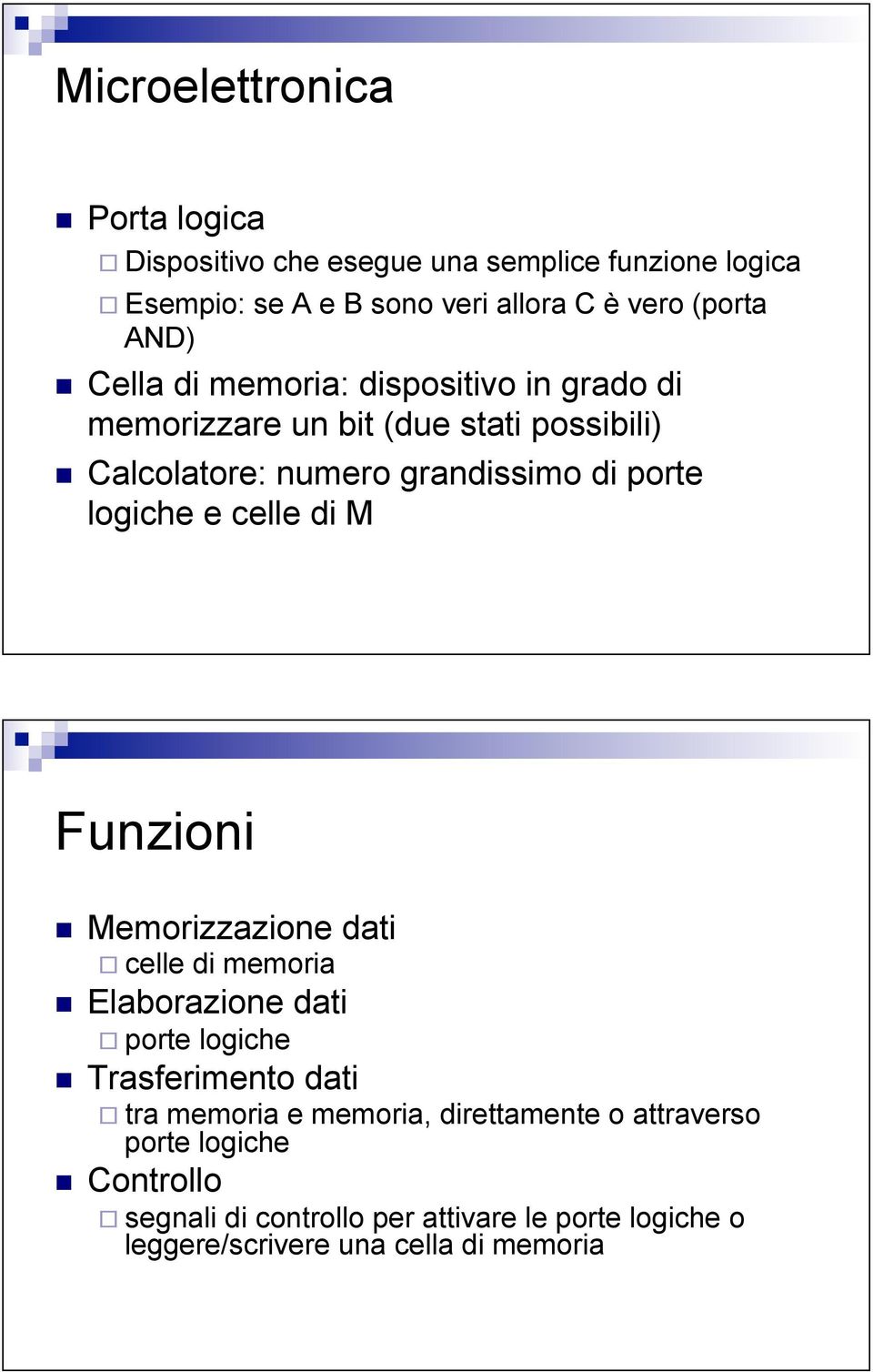 Cella di memoria: dispositivo in grado di memorizzare un bit (due stati possibili)!