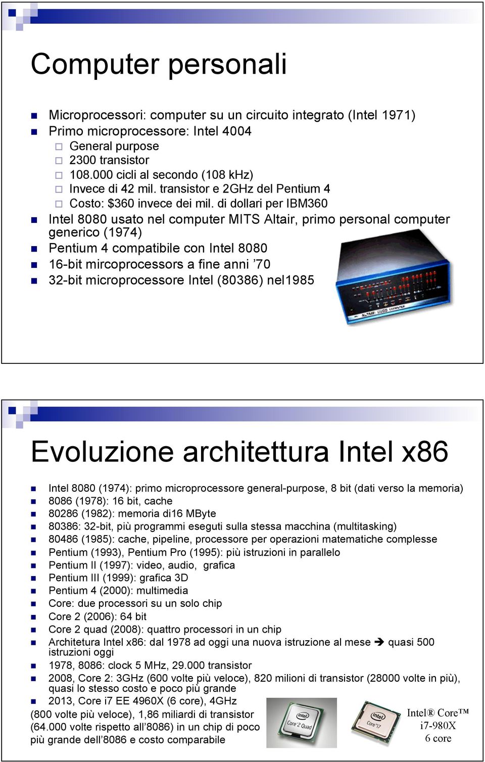 Intel 8080 usato nel computer MITS Altair, primo personal computer generico (1974)! Pentium 4 compatibile con Intel 8080! 16-bit mircoprocessors a fine anni 70!