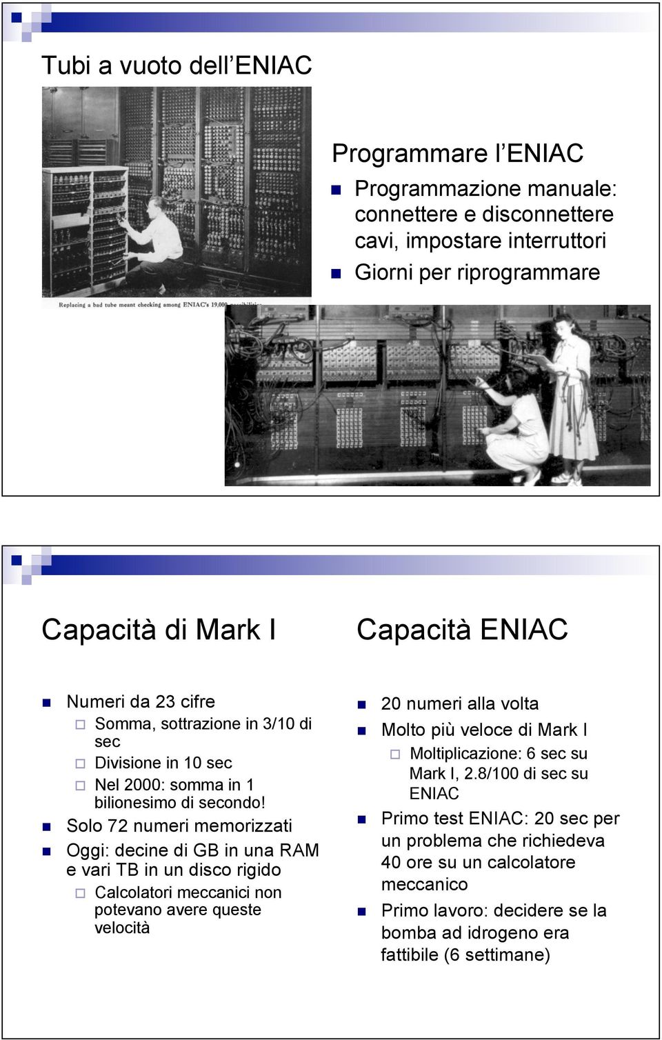 ! Solo 72 numeri memorizzati! Oggi: decine di GB in una RAM e vari TB in un disco rigido # Calcolatori meccanici non potevano avere queste velocità! 20 numeri alla volta!