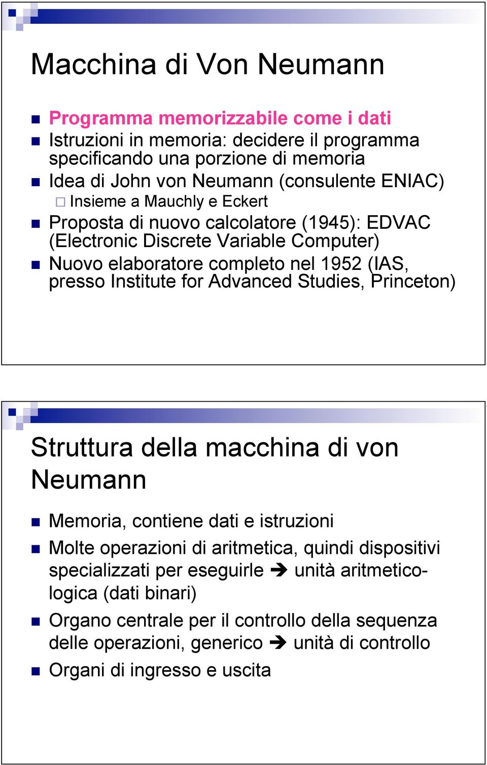 Nuovo elaboratore completo nel 1952 (IAS, presso Institute for Advanced Studies, Princeton) Struttura della macchina di von Neumann! Memoria, contiene dati e istruzioni!