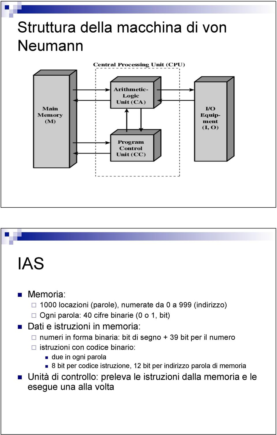 Dati e istruzioni in memoria: # numeri in forma binaria: bit di segno + 39 bit per il numero # istruzioni con