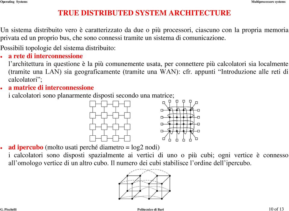 Possibili topologie del sistema distribuito: a rete di interconnessione l architettura in questione è la più comunemente usata, per connettere più calcolatori sia localmente (tramite una LAN) sia
