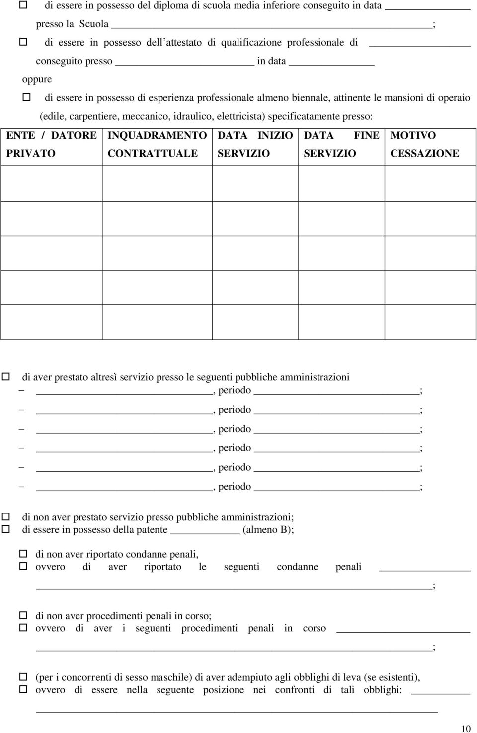 DATORE INQUADRAMENTO DATA INIZIO DATA FINE MOTIVO PRIVATO CONTRATTUALE SERVIZIO SERVIZIO CESSAZIONE di aver prestato altresì servizio presso le seguenti pubbliche amministrazioni, periodo ;, periodo