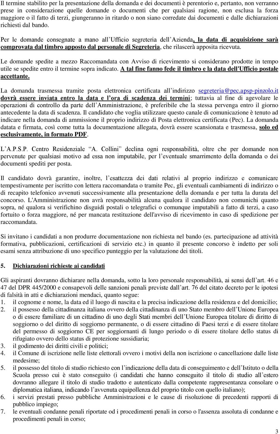 Per le domande consegnate a mano all Ufficio segreteria dell Azienda, la data di acquisizione sarà comprovata dal timbro apposto dal personale di Segreteria, che rilascerà apposita ricevuta.