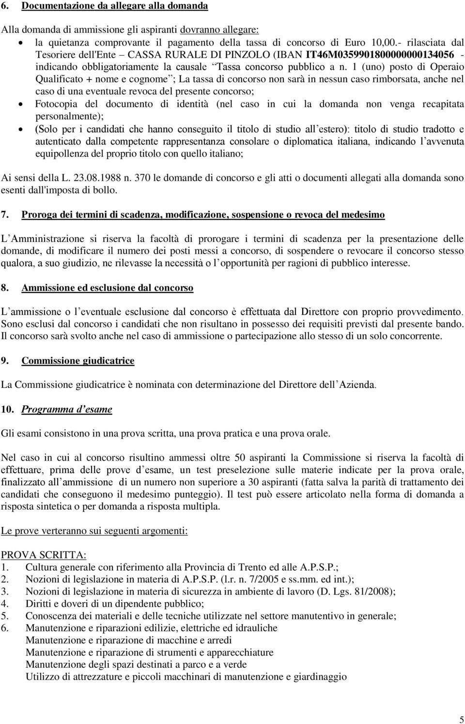 1 (uno) posto di Operaio Qualificato + nome e cognome ; La tassa di concorso non sarà in nessun caso rimborsata, anche nel caso di una eventuale revoca del presente concorso; Fotocopia del documento