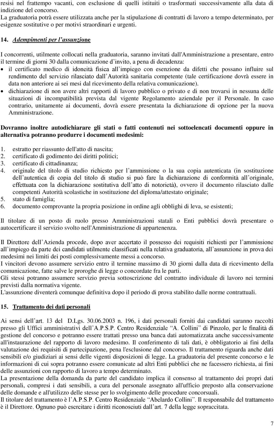 Adempimenti per l assunzione I concorrenti, utilmente collocati nella graduatoria, saranno invitati dall'amministrazione a presentare, entro il termine di giorni 30 dalla comunicazione d invito, a