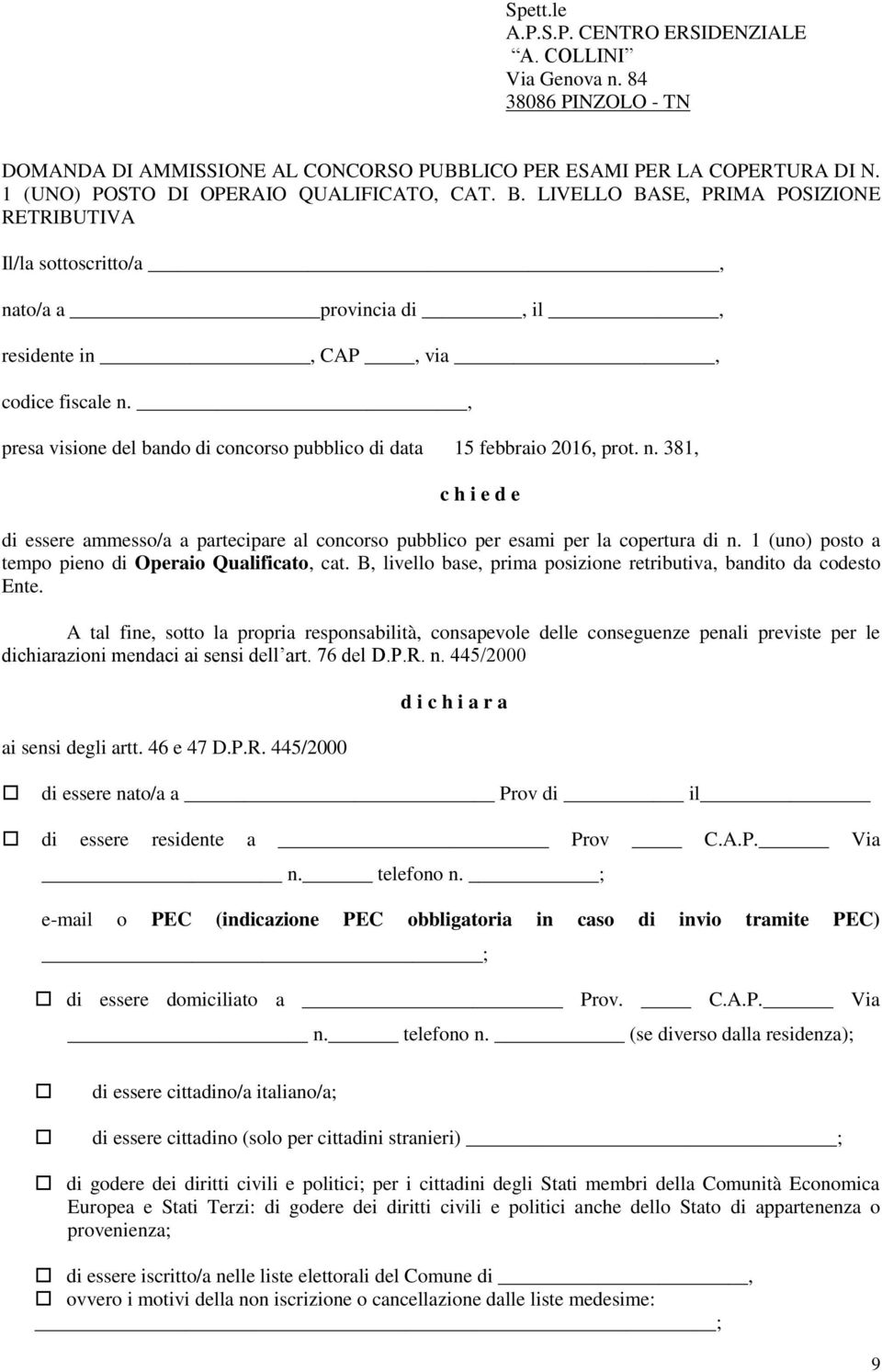 , presa visione del bando di concorso pubblico di data 15 febbraio 2016, prot. n. 381, c h i e d e di essere ammesso/a a partecipare al concorso pubblico per esami per la copertura di n.