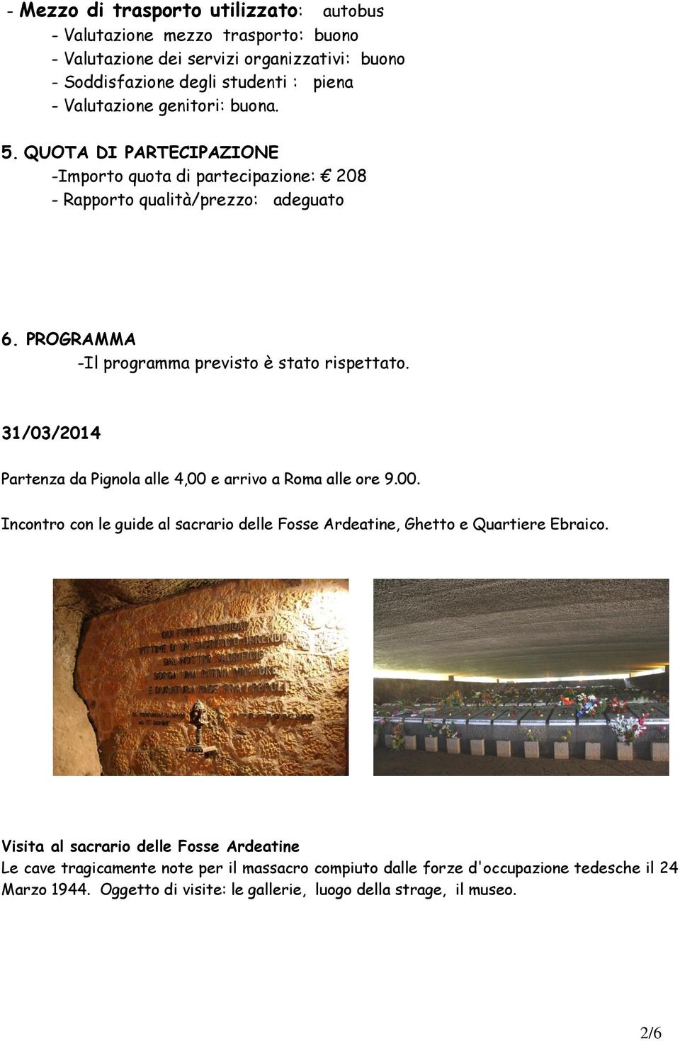 31/03/2014 Partenza da Pignola alle 4,00 e arrivo a Roma alle ore 9.00. Incontro con le guide al sacrario delle Fosse Ardeatine, Ghetto e Quartiere Ebraico.