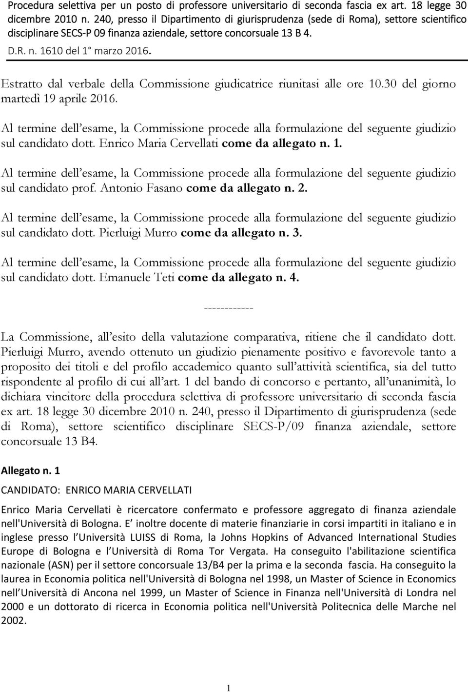 Estratto dal verbale della Commissione giudicatrice riunitasi alle ore 10.30 del giorno martedì 19 aprile 2016. sul candidato dott. Enrico Maria Cervellati come da allegato n. 1. sul candidato prof.