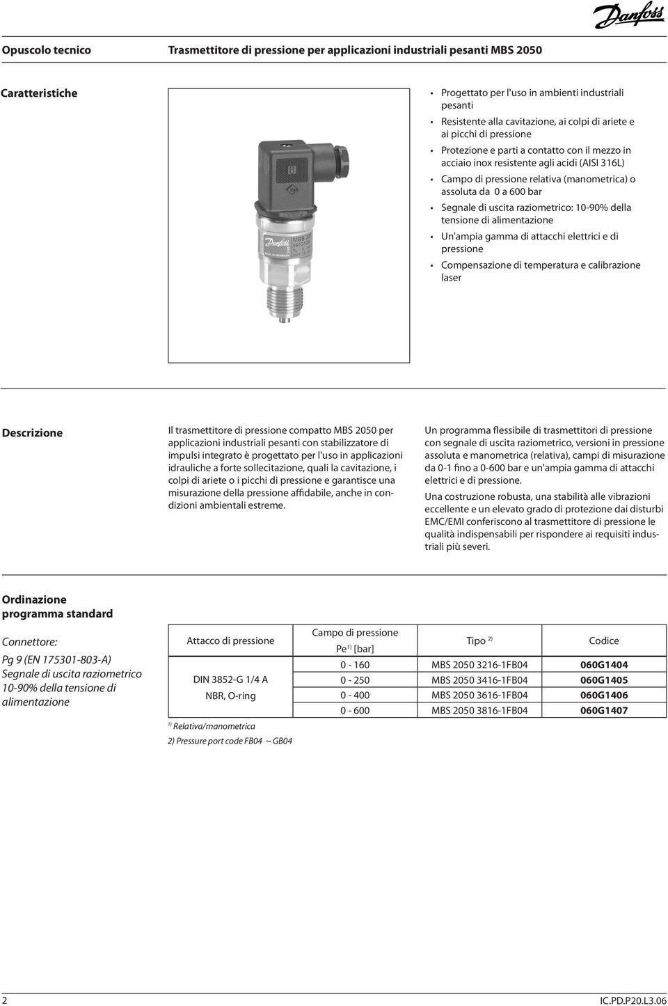 attacchi elettrici e di pressione Compensazione di temperatura e calibrazione laser Descrizione Il trasmettitore di pressione compatto MBS 2050 per applicazioni industriali pesanti con stabilizzatore