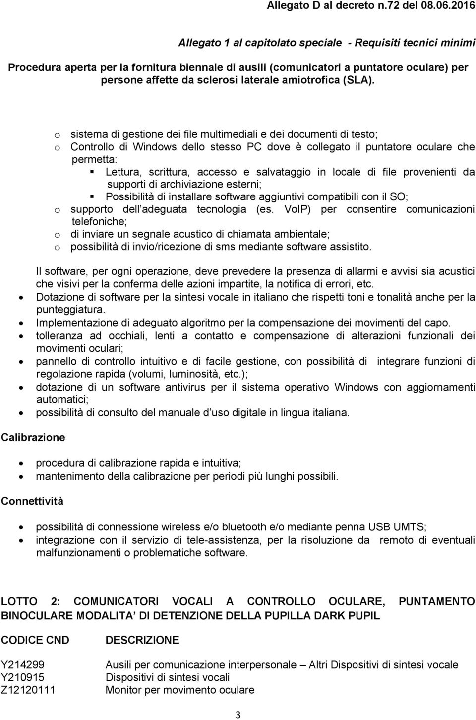 VoIP) per consentire comunicazioni telefoniche; o di inviare un segnale acustico di chiamata ambientale; o possibilità di invio/ricezione di sms mediante software assistito.