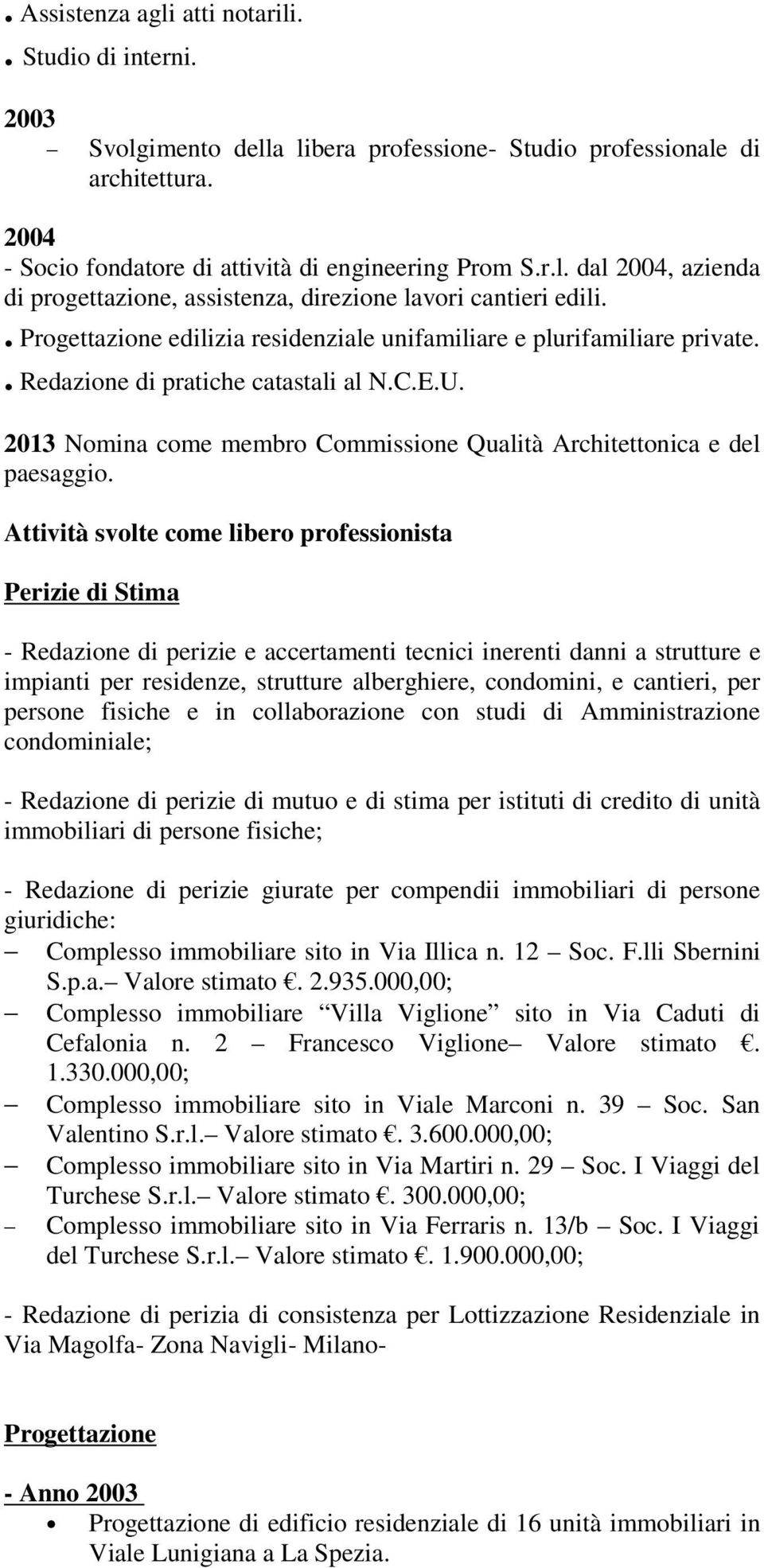 Attività svolte come libero professionista Perizie di Stima - Redazione di perizie e accertamenti tecnici inerenti danni a strutture e impianti per residenze, strutture alberghiere, condomini, e