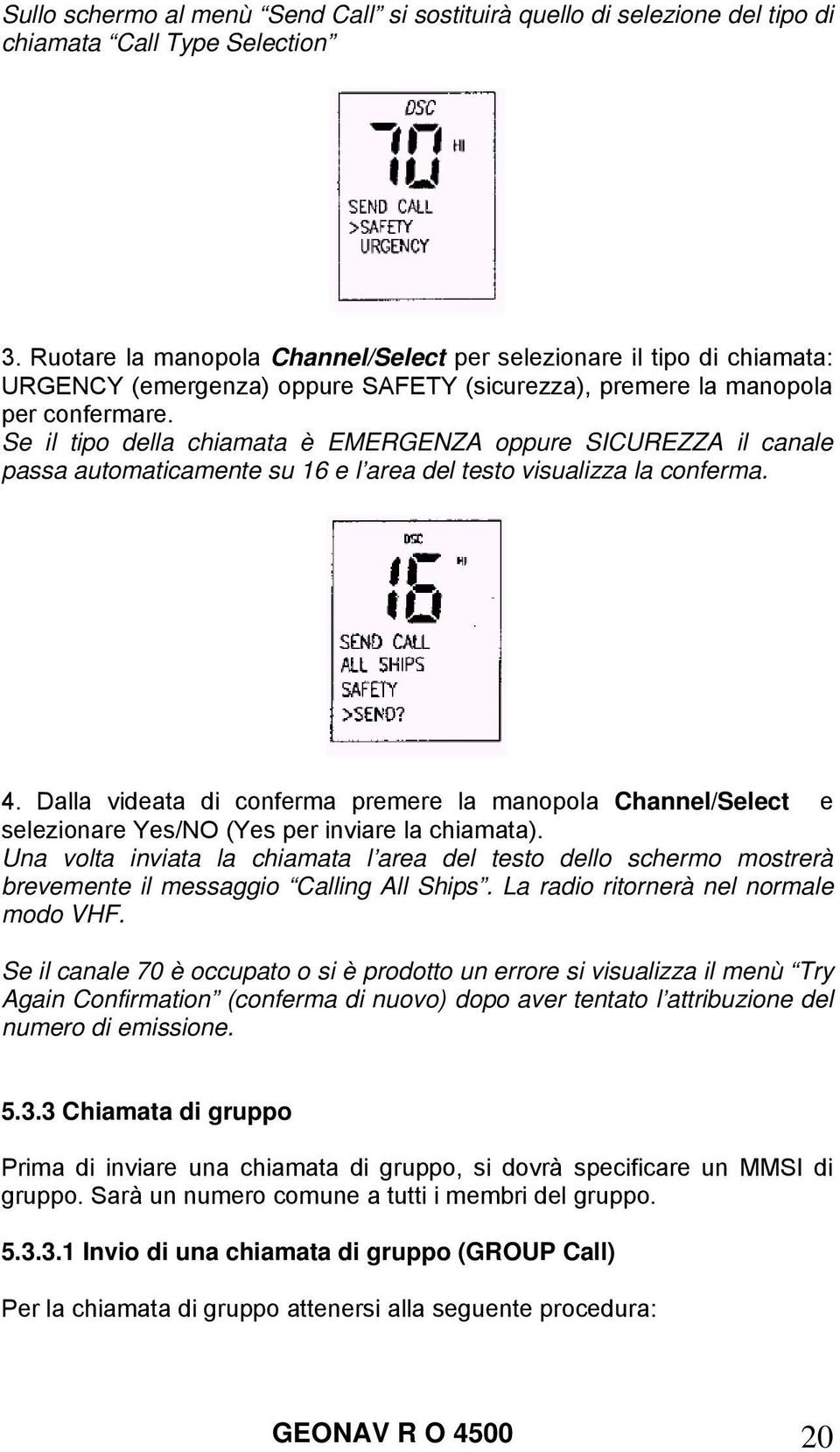 Se il tipo della chiamata è EMERGENZA oppure SICUREZZA il canale passa automaticamente su 16 e l area del testo visualizza la conferma. 4.