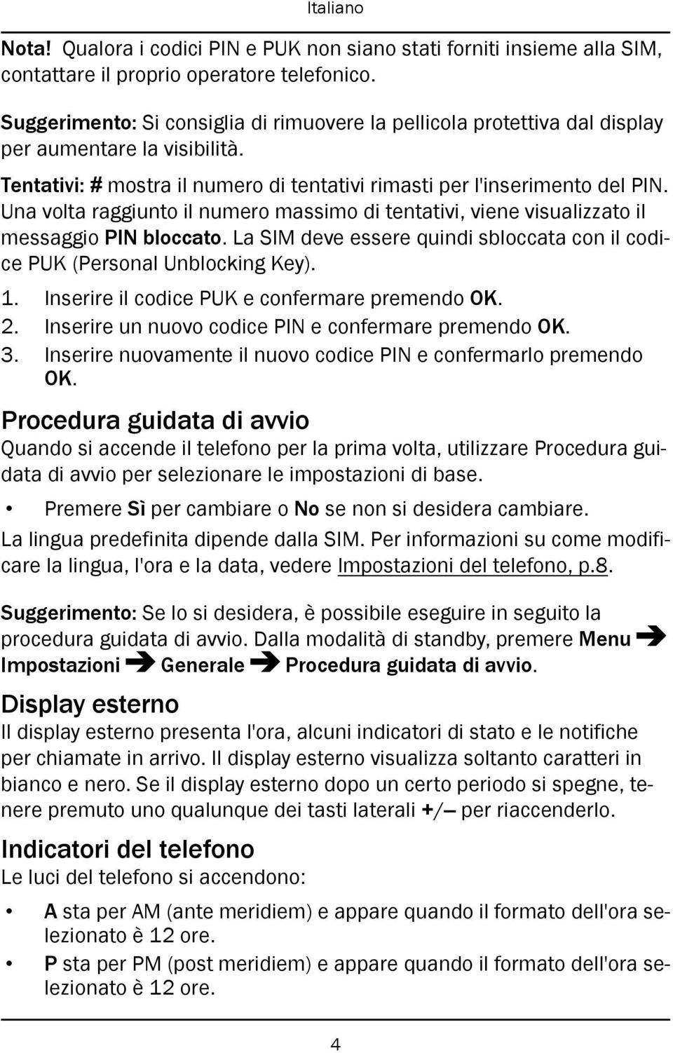 Una volta raggiunto il numero massimo di tentativi, viene visualizzato il messaggio PIN bloccato. La SIM deve essere quindi sbloccata con il codice PUK (Personal Unblocking Key). 1.