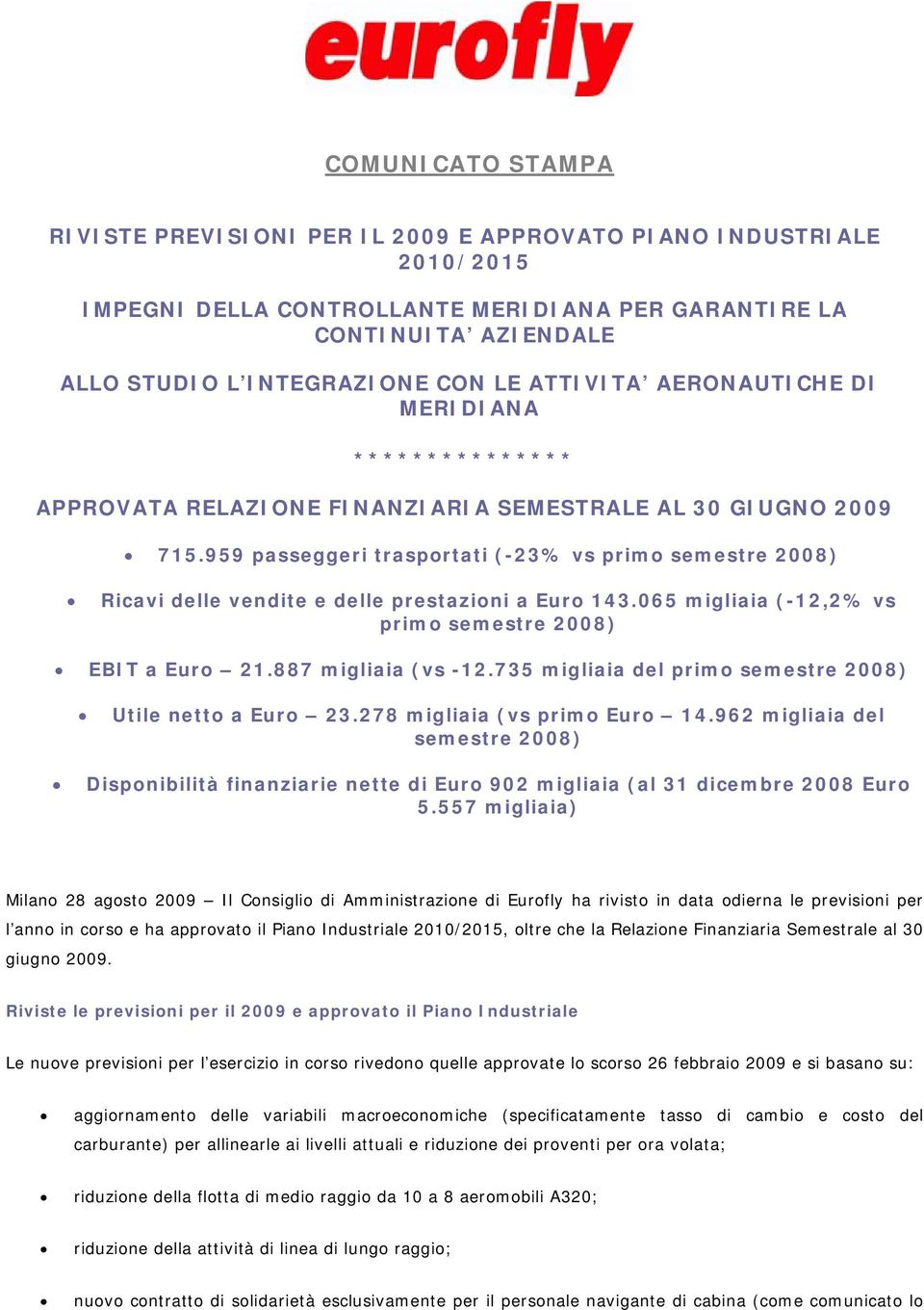 959 passeggeri trasportati (-23% vs primo semestre 2008) Ricavi delle vendite e delle prestazioni a Euro 143.065 migliaia (-12,2% vs primo semestre 2008) EBIT a Euro 21.887 migliaia (vs -12.