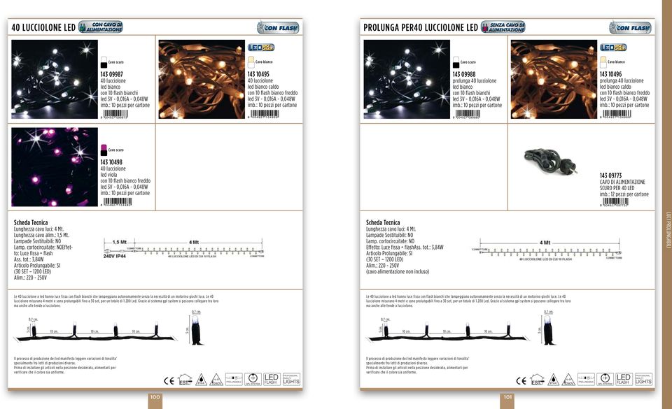 ALIMENTAZIONE SCURO PER 40 imb.: 12 pezzi per cartone Lunghezza cavo luci: 4 Mt.. Effetto: Luce fissa + flash Ass. tot.: 3,84W (30 SET 1200 ) Alim.: 220-250V Lunghezza cavo luci: 4 Mt.