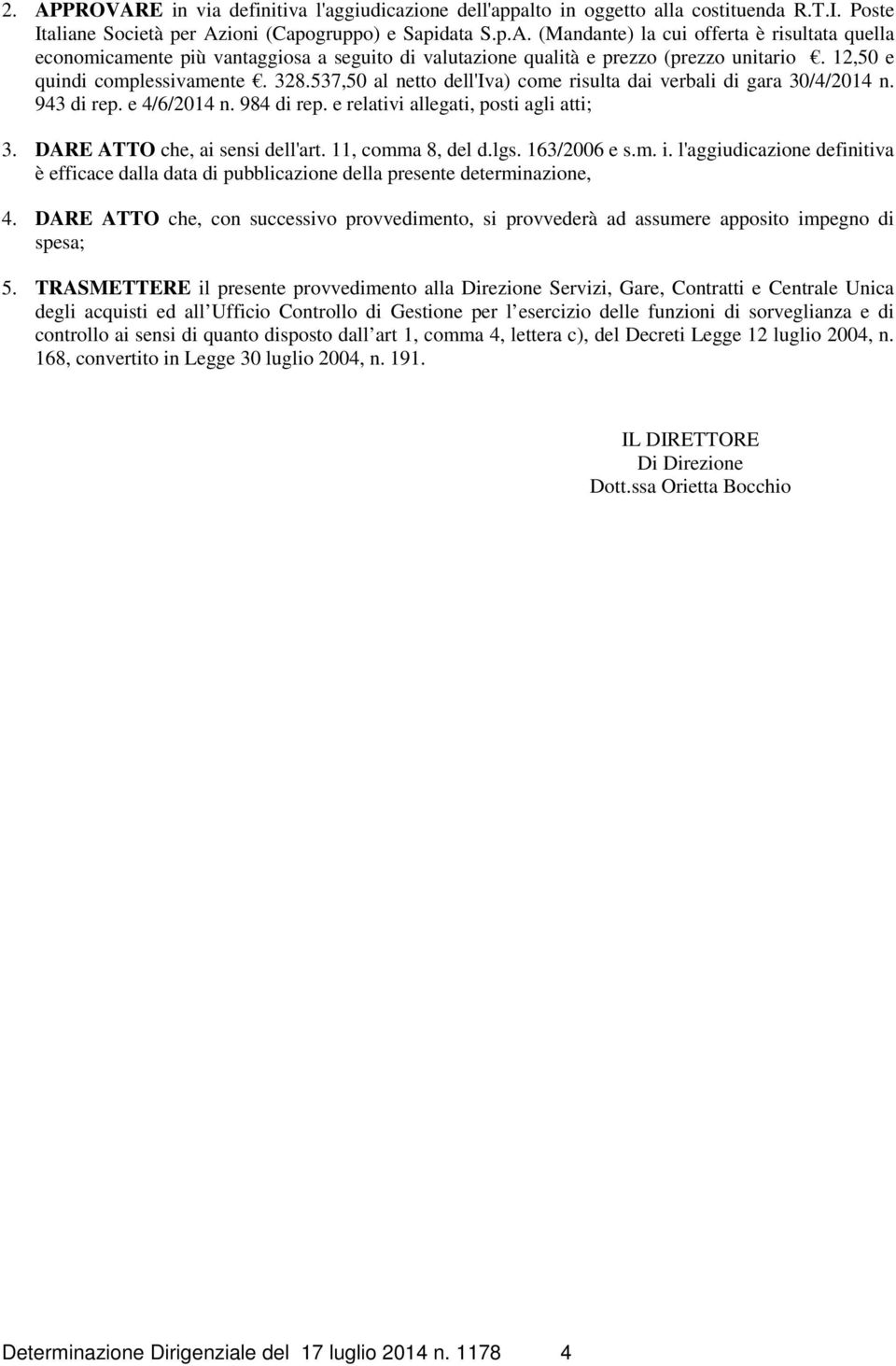 DARE ATTO che, ai sensi dell'art. 11, comma 8, del d.lgs. 163/2006 e s.m. i. l'aggiudicazione definitiva è efficace dalla data di pubblicazione della presente determinazione, 4.