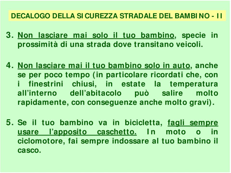 Non lasciare mai il tuo bambino solo in auto, anche se per poco tempo (in particolare ricordati che, con i finestrini chiusi, in estate