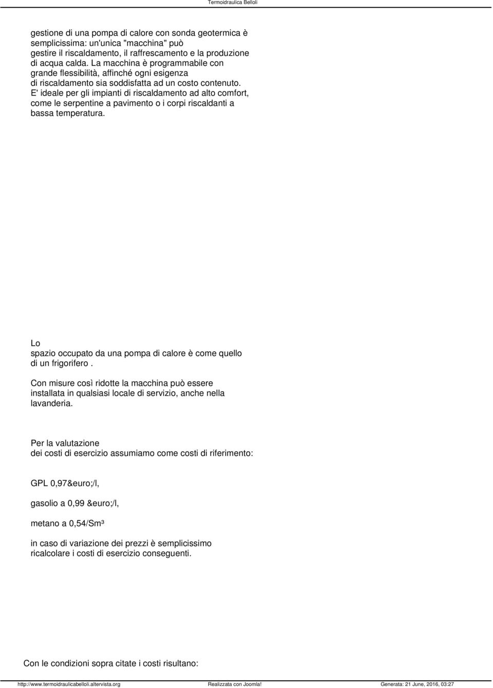 E' ideale per gli impianti di riscaldamento ad alto comfort, come le serpentine a pavimento o i corpi riscaldanti a bassa temperatura.