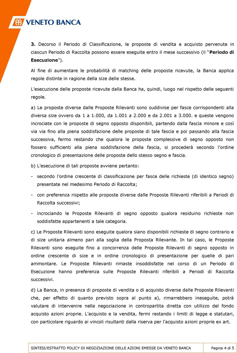 L esecuzione delle proposte ricevute dalla Banca ha, quindi, luogo nel rispetto delle seguenti regole.