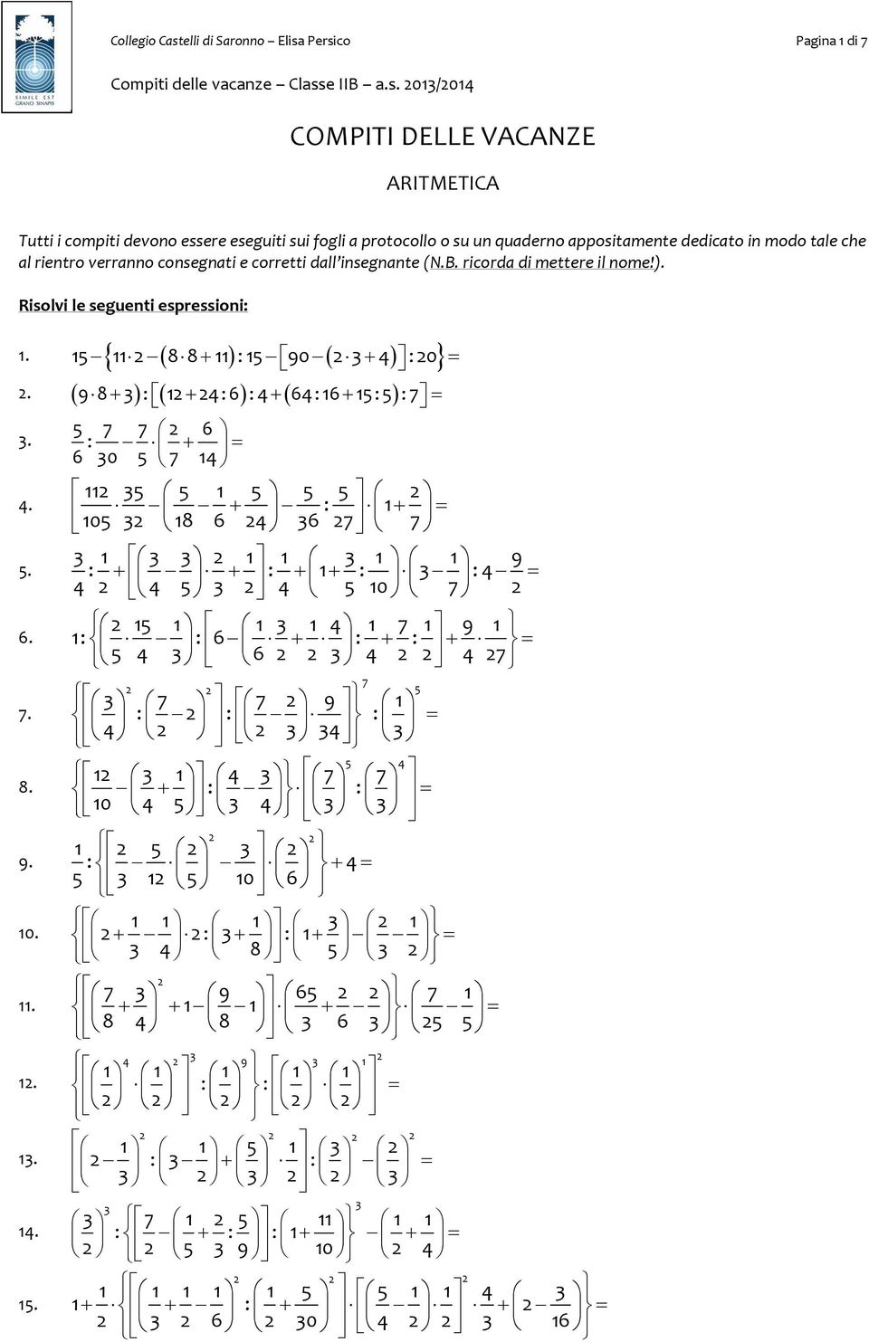 Persico Pagina 1 di 7 Compiti delle vacanze Classe IIB a.s. 2013/2014 COMPITI DELLE VACANZE ARITMETICA Tutti i compiti devono essere eseguiti sui fogli a protocollo o su un quaderno appositamente