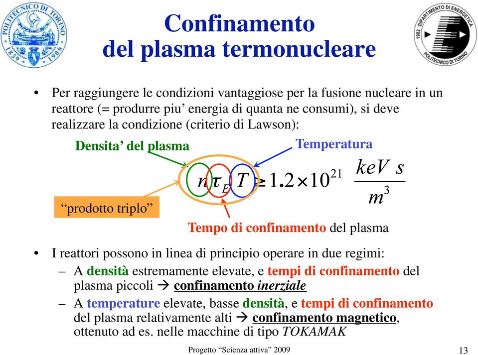 in linea di principio operare in due regimi: A densità estremamente elevate, e tempi di confinamento del plasma piccoli confinamento inerziale A temperature