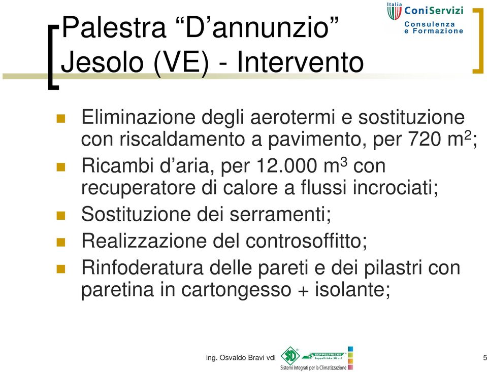 000 m 3 con recuperatore di calore a flussi incrociati; Sostituzione dei serramenti;