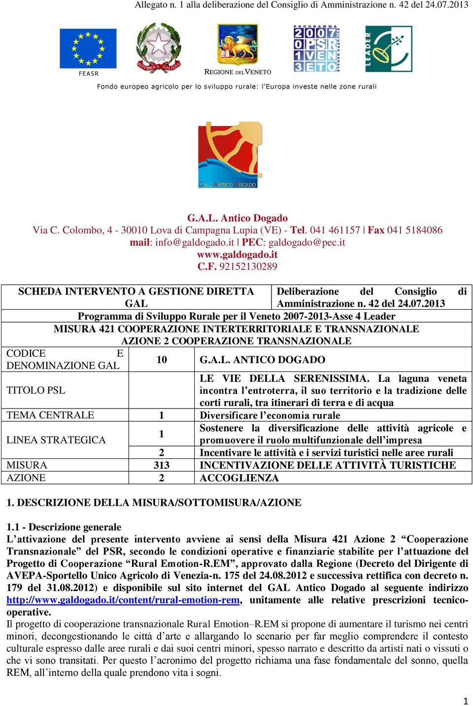 La laguna veneta incontra l entroterra, il suo territorio e la tradizione delle corti rurali, tra itinerari di terra e di acqua TEMA CENTRALE 1 Diversificare l economia rurale Sostenere la