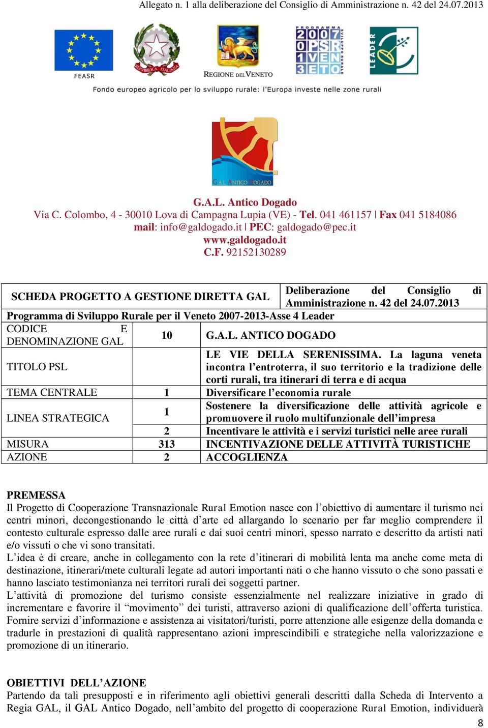 La laguna veneta incontra l entroterra, il suo territorio e la tradizione delle corti rurali, tra itinerari di terra e di acqua TEMA CENTRALE 1 Diversificare l economia rurale Sostenere la