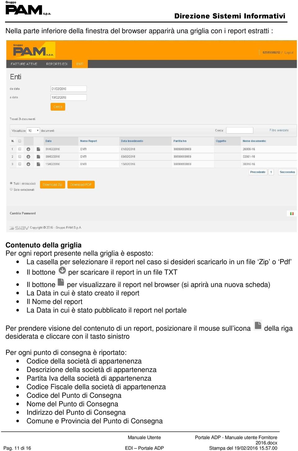 cui è stato creato il report Il Nome del report La Data in cui è stato pubblicato il report nel portale Per prendere visione del contenuto di un report, posizionare il mouse sull icona desiderata e