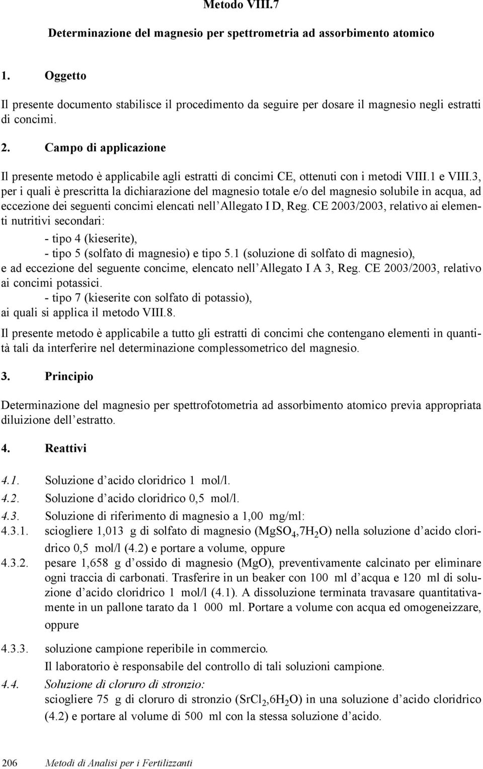 Campo di applicazione Il presente metodo è applicabile agli estratti di concimi CE, ottenuti con i metodi VIII.1 e VIII.