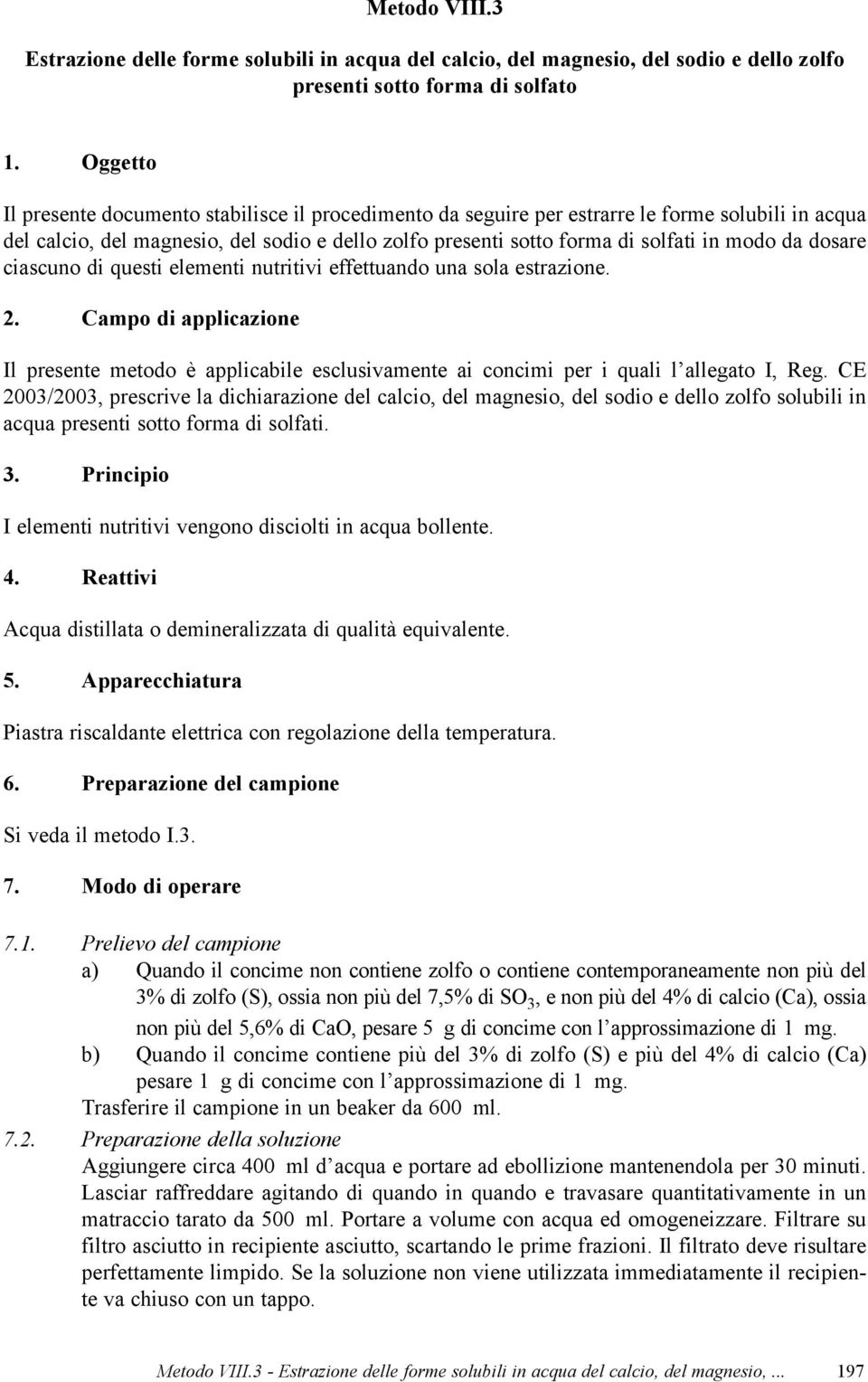 da dosare ciascuno di questi elementi nutritivi effettuando una sola estrazione. 2. Campo di applicazione Il presente metodo è applicabile esclusivamente ai concimi per i quali l allegato I, Reg.