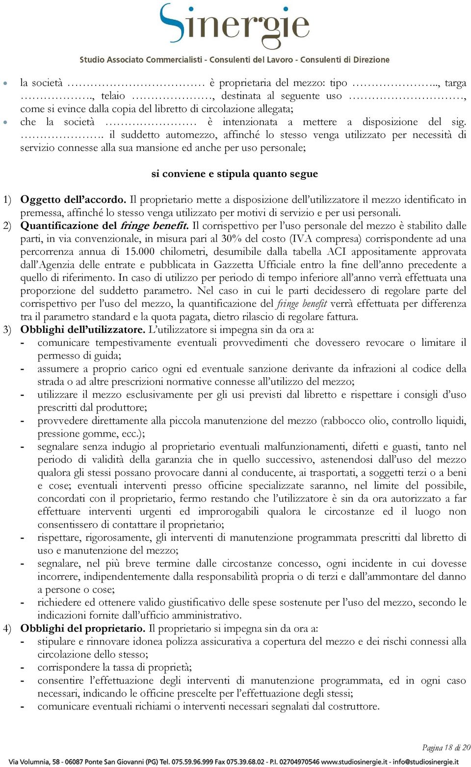 . il suddetto automezzo, affinché lo stesso venga utilizzato per necessità di servizio connesse alla sua mansione ed anche per uso personale; si conviene e stipula quanto segue 1) Oggetto dell accordo.